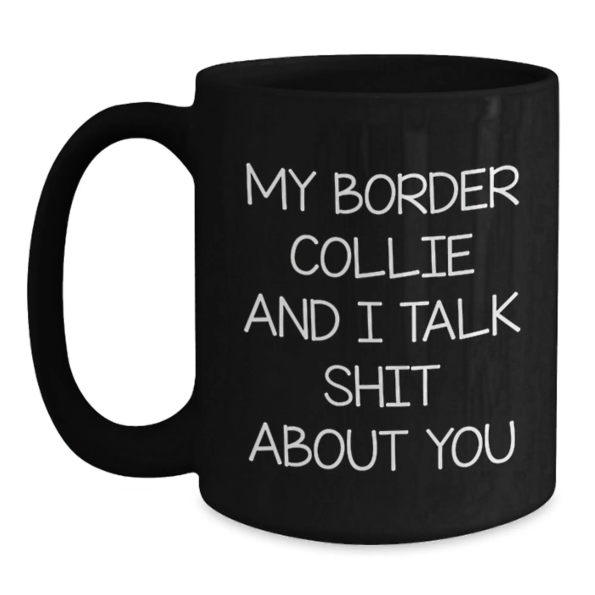 Funny Border Collie Dog Lover Gifts from Mom, Dad, Friends, or Family for Birthday - Black Coffee Mug with My Border Collie And I Talk Shit About You Quote - Main
