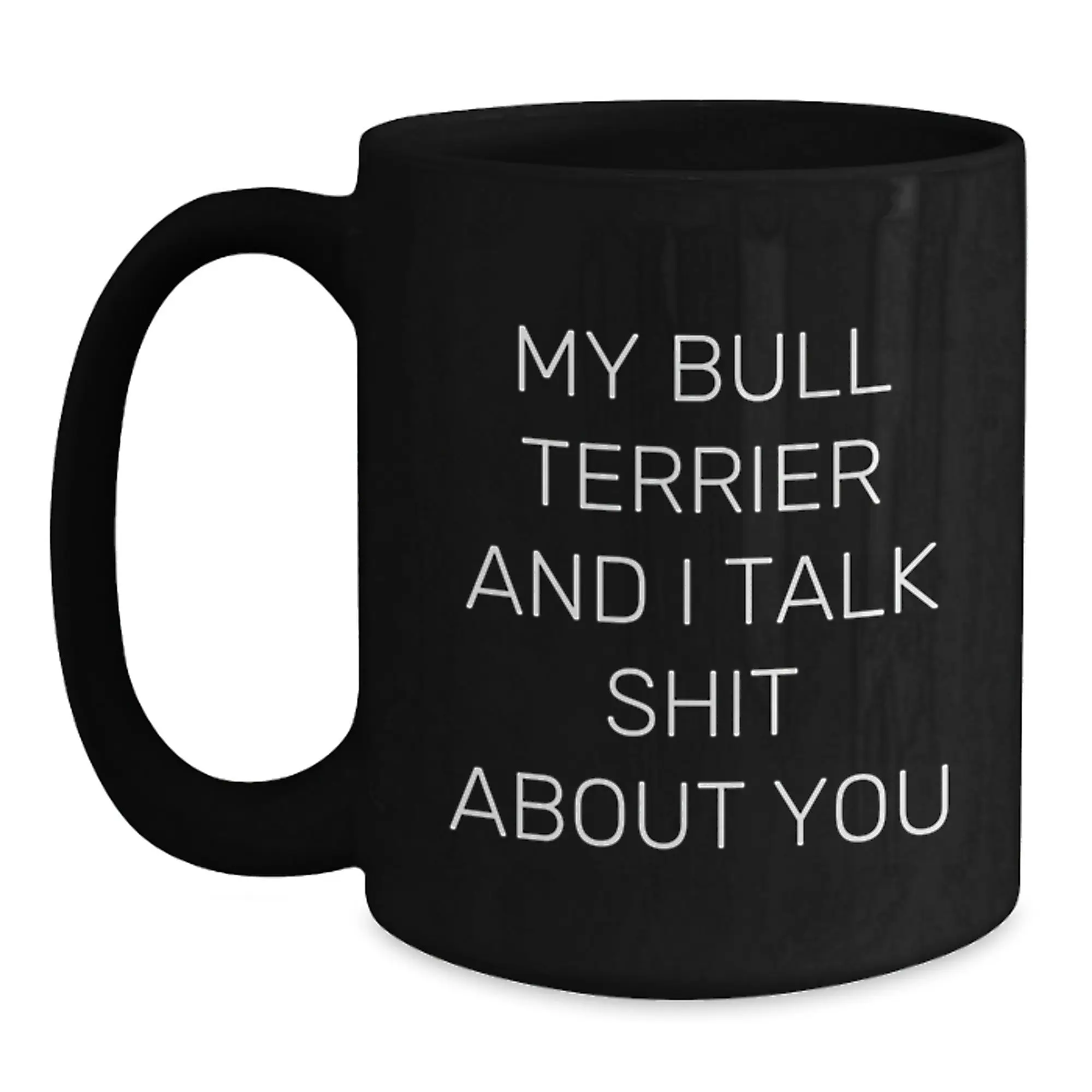 Funny Bull Terrier Dog Gifts from Men, Black Coffee Mugs for Valentine's, My Bull Terrier And I Talk Shit About You Quote - Main