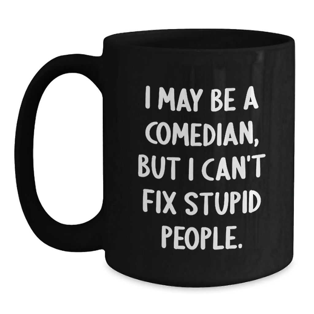 Funny Comedian Gifts for Mom, Unique Comedian Black Coffee Mug with I May Be A Comedian, But I Can't Fix Stupid People, Gifts from Family - Mother's Day Unique Gifts - Main