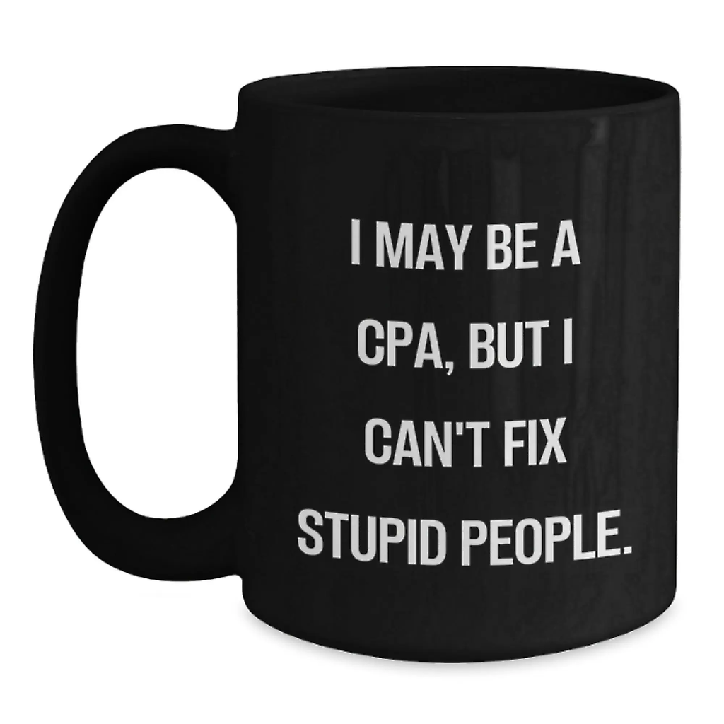 Funny CPA Gifts from Men, Black Ceramic Coffee Mug for CPA Women, I May Be A CPA, But I Can't Fix Stupid People Mother's Day Unique Gifts - Main