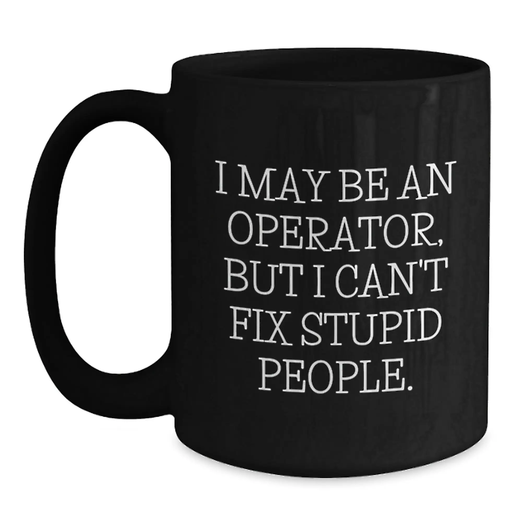 Funny Operator Gifts for Him, Valentine's Unique Gifts from Men, Operator Black Coffee Mug with I May Be An Operator, But I Can't Fix Stupid People. - Main
