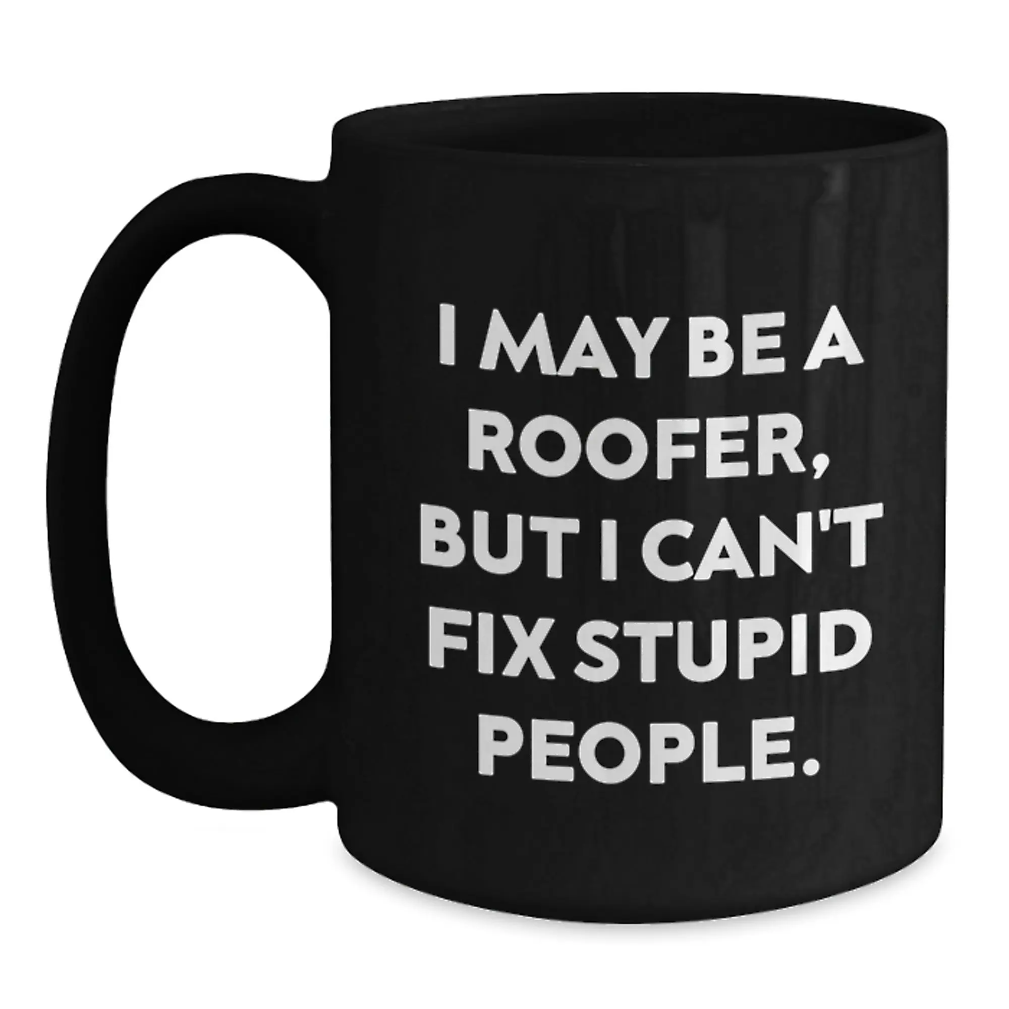Funny Gifts from Friends, Unique Birthday Unique Gifts for Roofer Men, Black Coffee Mug I May Be A Roofer, But I Can't Fix Stupid People - Main