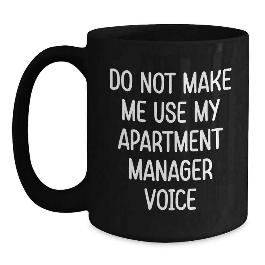 Funny Apartment Manager Gifts from Men - Valentine's Unique Black Coffee Mug - 'Do Not Make Me Use My Apartment Manager Voice'