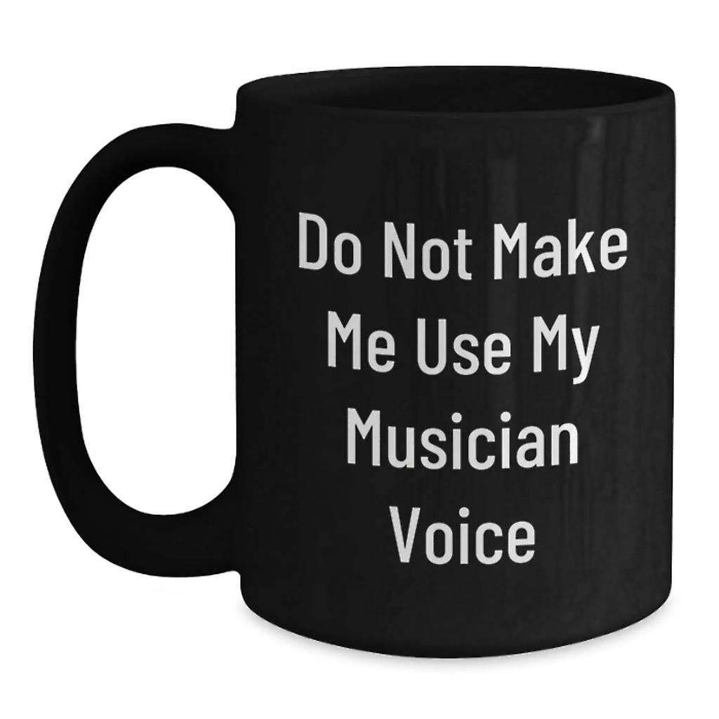 Unique Musician Gifts for Her - Funny Musician Coffee Mug, Gifts from Friends, Mother's Day Unique Gifts, Black Ceramic Mug, 'Do Not Make Me Use My Musician Voice' - Main