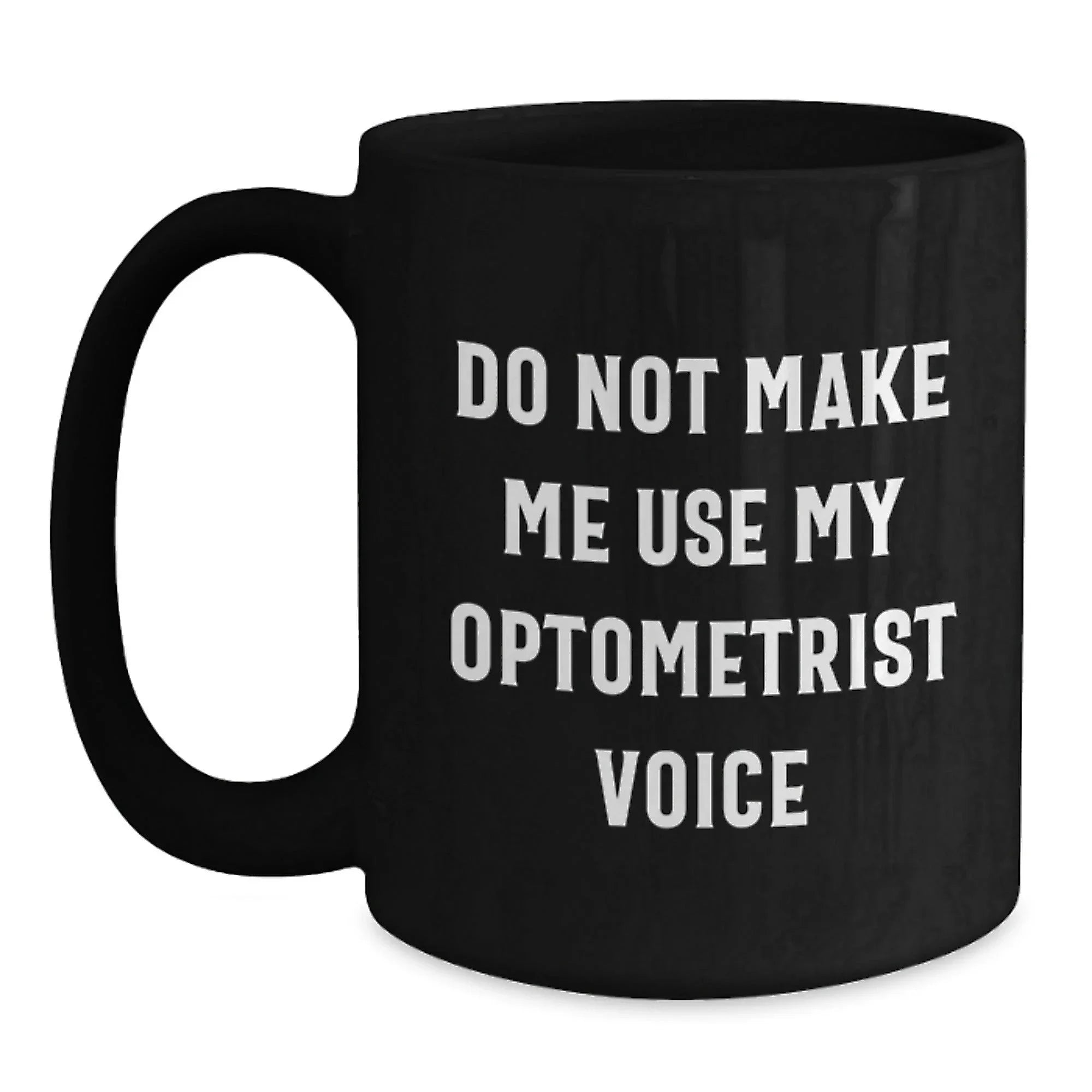 Funny Optometrist Gifts from Friends, Optometrist Unique Christmas Unique Gifts, Black Coffee Mug with 'Do Not Make Me Use My Optometrist Voice' Quote, Gifts for Optometrist