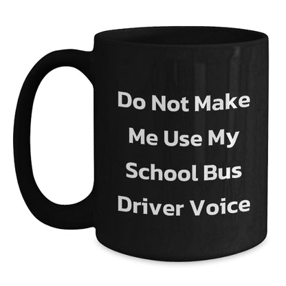 Funny School Bus Driver Gifts for Men - Gifts from Friends - Do Not Make Me Use My School Bus Driver Voice Black Coffee Mug, Christmas Unique Gifts for School Bus Drivers - Main