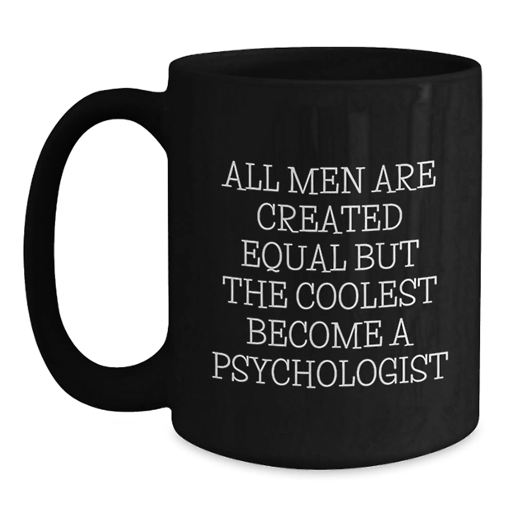 Funny Psychologist Gifts from Men Friends for Graduation - Black Coffee Mug with 'All Men Are Created Equal But The Coolest Become A Psychologist' Quote - Main
