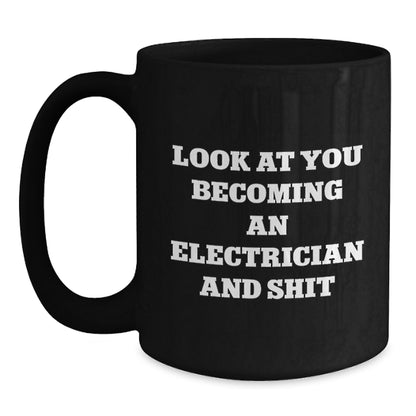 Funny Electrician Gift Black Coffee Mugs for Men, Unique Christmas Unique Gifts from Friends to Electrician, 'Look At You Becoming An Electrician And Shit' - Main