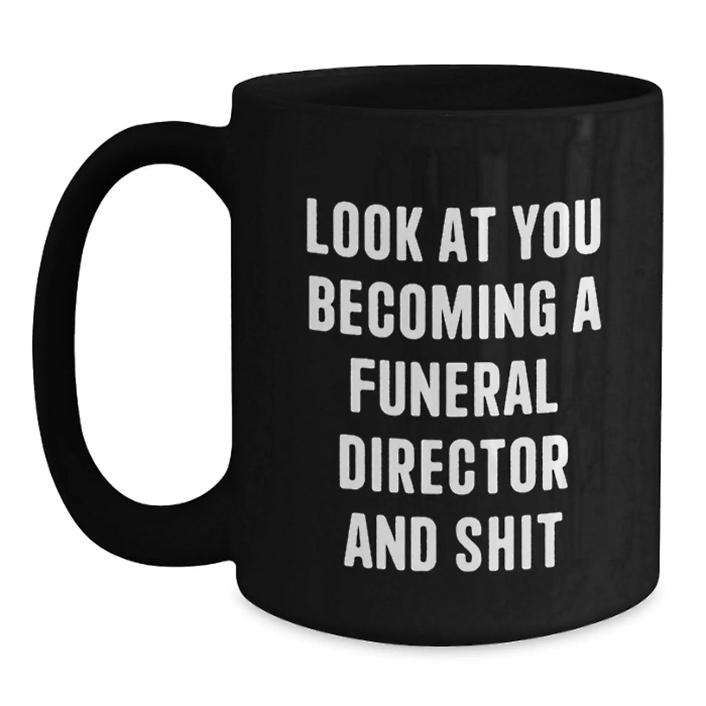 Funny Gifts for Funeral Director, Black Coffee Mug, Look At You Becoming A Funeral Director And Shit, Christmas Unique Mugs from Friends