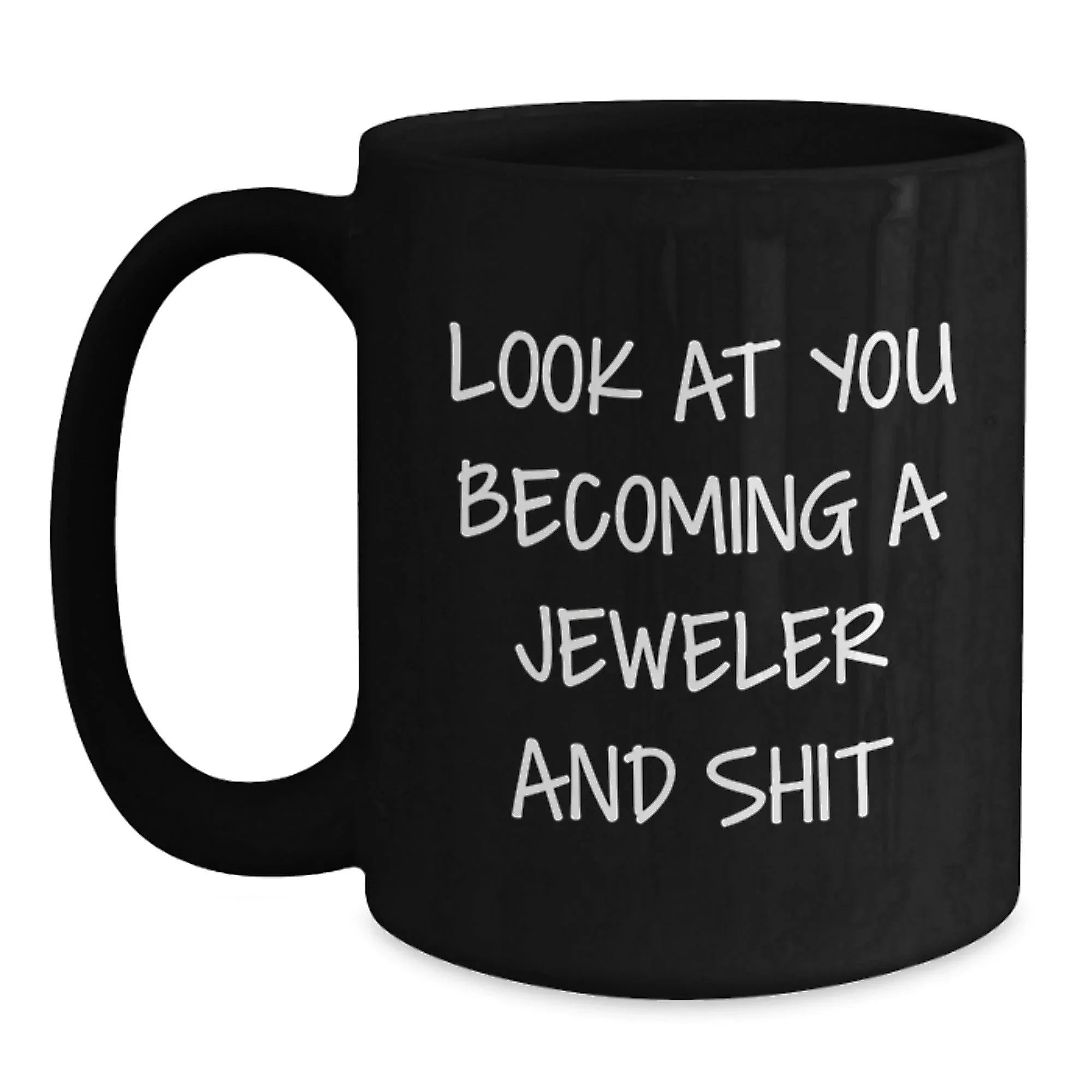 Jeweler Gifts from Friends - Look At You Becoming A Jeweler And Shit Funny Black Coffee Mug for Birthday with 11oz or 15oz Capacity, Microwave and Dishwasher Safe
