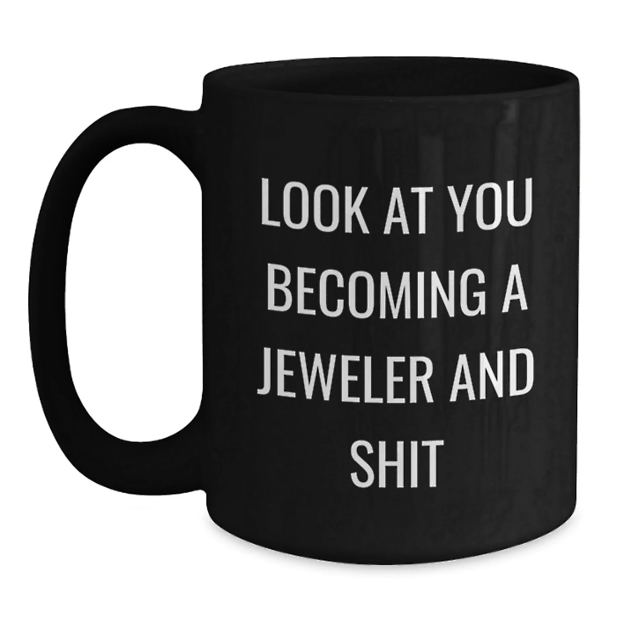 Funny Jeweler Gifts: Black Coffee Mug with 'Look At You Becoming A Jeweler And Shit' Quote, Gifts from Friends to Jeweler, Birthday Unique Gifts for Him/Her