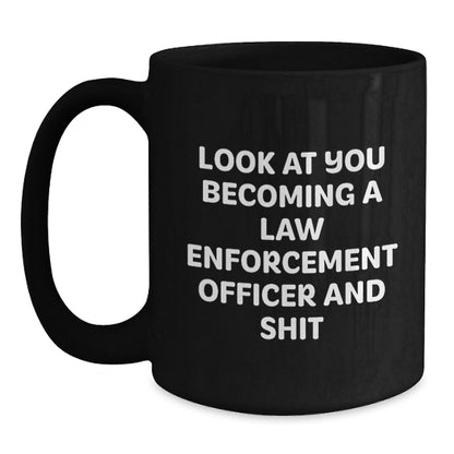 Funny Law Enforcement Officer Gifts, Black Coffee Mug for Birthday - 'Look At You Becoming A Law Enforcement Officer And Shit' from Men to Law Enforcement Officer Friends - Main
