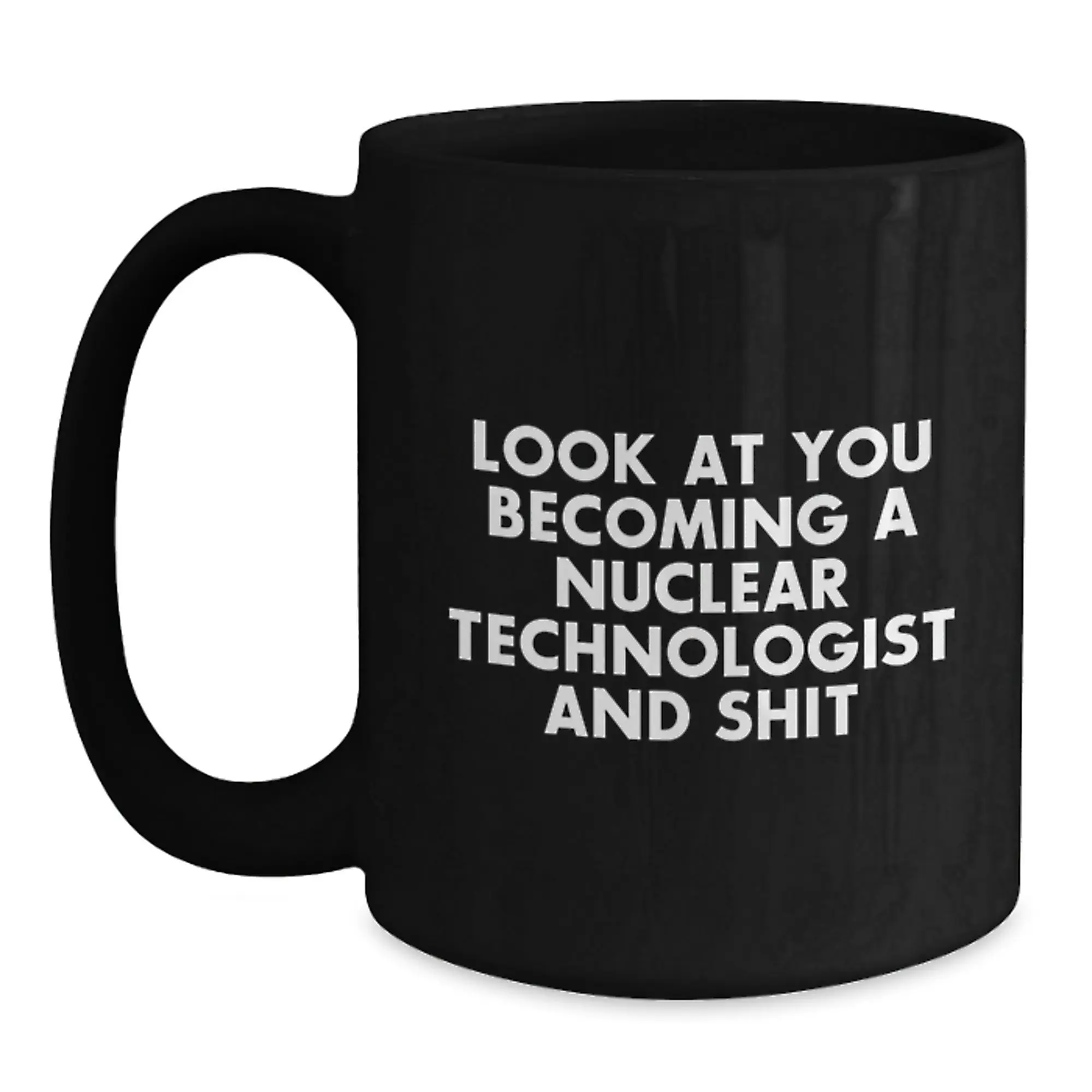 Nuclear Technologist Gifts - Funny Black Coffee Mug for Graduation - Gifts from Friends for Nuclear Technologist - Main