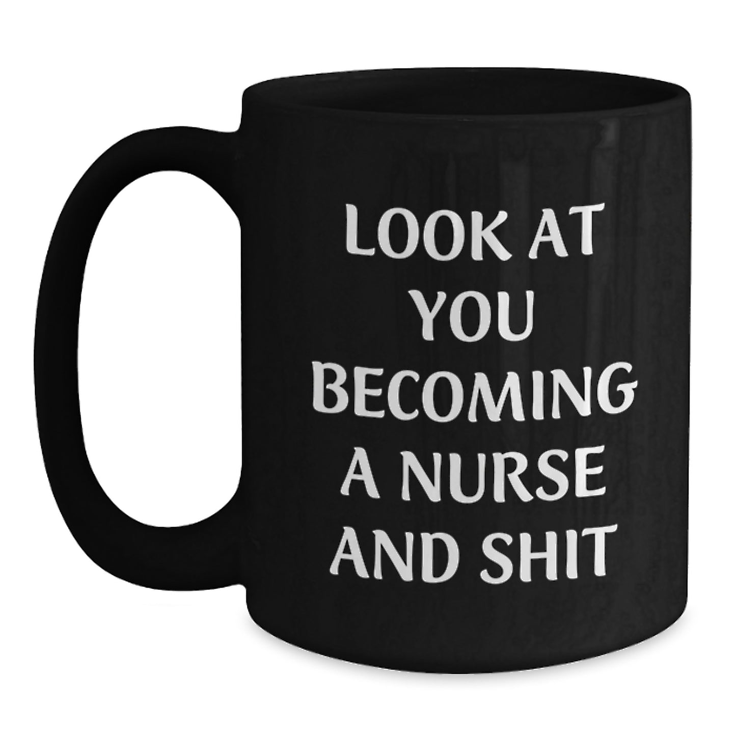 Funny Nurse Gifts, 'Look At You Becoming A Nurse And Shit' Black Coffee Mug, Birthday Unique Gifts from Friends to Coworkers - Main