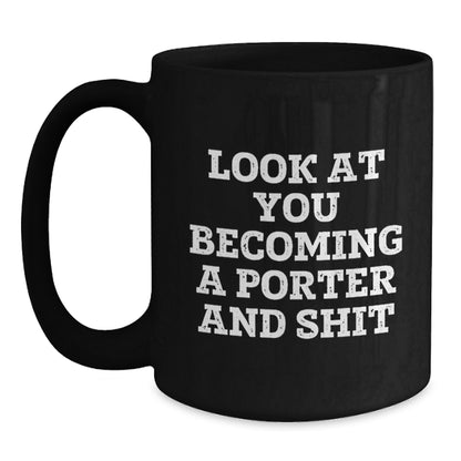 Funny Porter Gifts for Him, Black Coffee Mug with Look At You Becoming A Porter And Shit Quote, Birthday Unique Gifts from Friends or Family, 11oz or 15oz, Microwave and Dishwasher Safe - Main