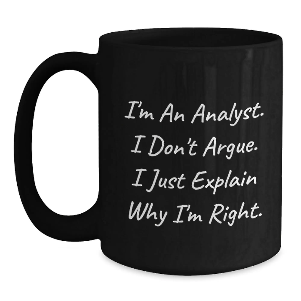 Funny Analyst Gifts, Black Coffee Mug for Mother's Day, Gifts from Men to Women, Inspirational Quote - 'I'm An Analyst. I Don't Argue. I Just Explain Why I'm Right.' - Main