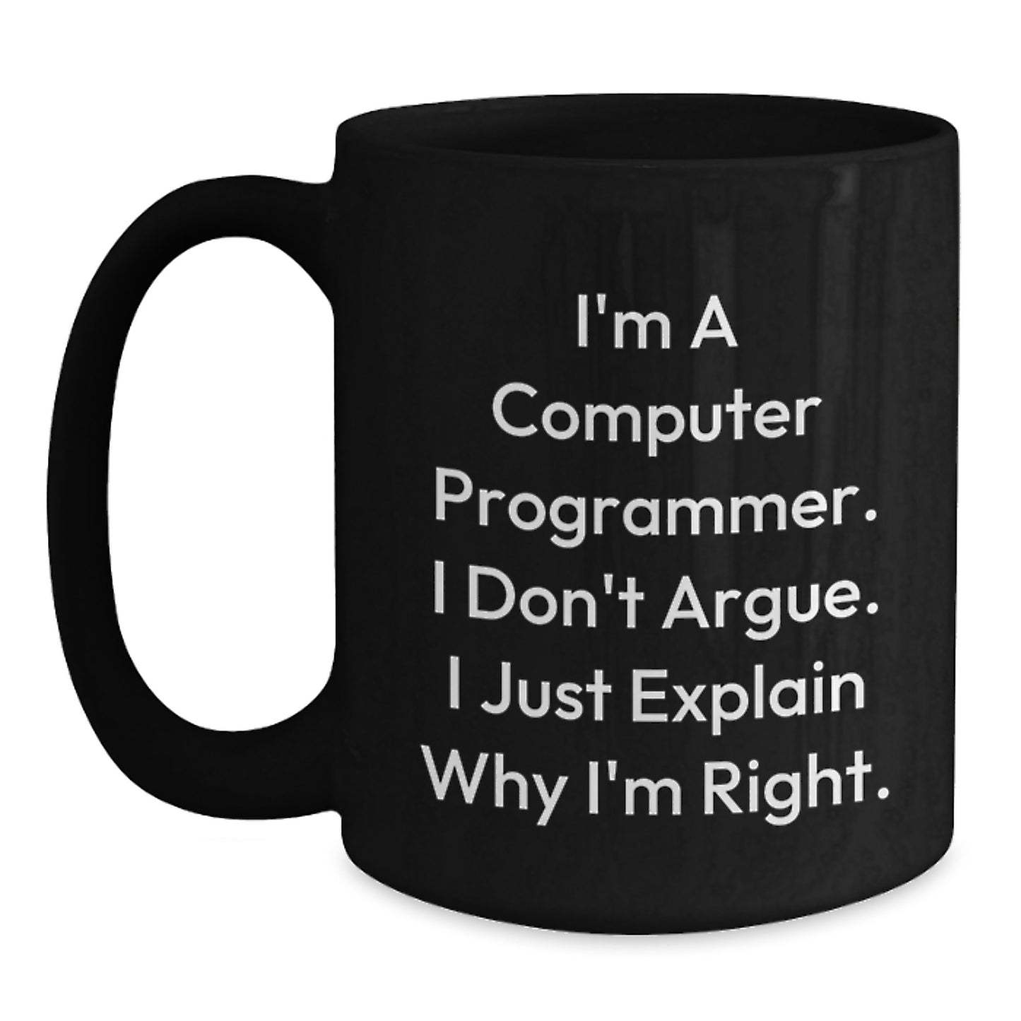 Funny Computer Programmer Gifts from Men, Unique Black Coffee Mugs for Programmer Friends, I'm A Computer Programmer. I Don't Argue. I Just Explain Why I'm Right. - Main