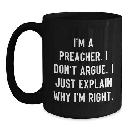 Funny Preacher Gift for Friends, Men, Women, Black Coffee Mug, I'm A Preacher. I Don't Argue. I Just Explain Why I'm Right., Christmas Unique Gifts, Gifts from Men, Women, Family, Friends - Main