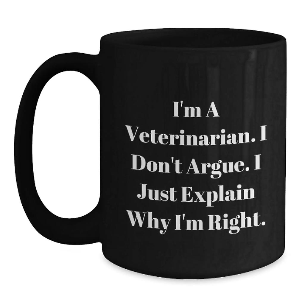 Funny Veterinarian Gifts for Graduation Unique Black Coffee Mugs from Family - I'm A Veterinarian I Don't Argue I Just Explain Why I'm Right - Main
