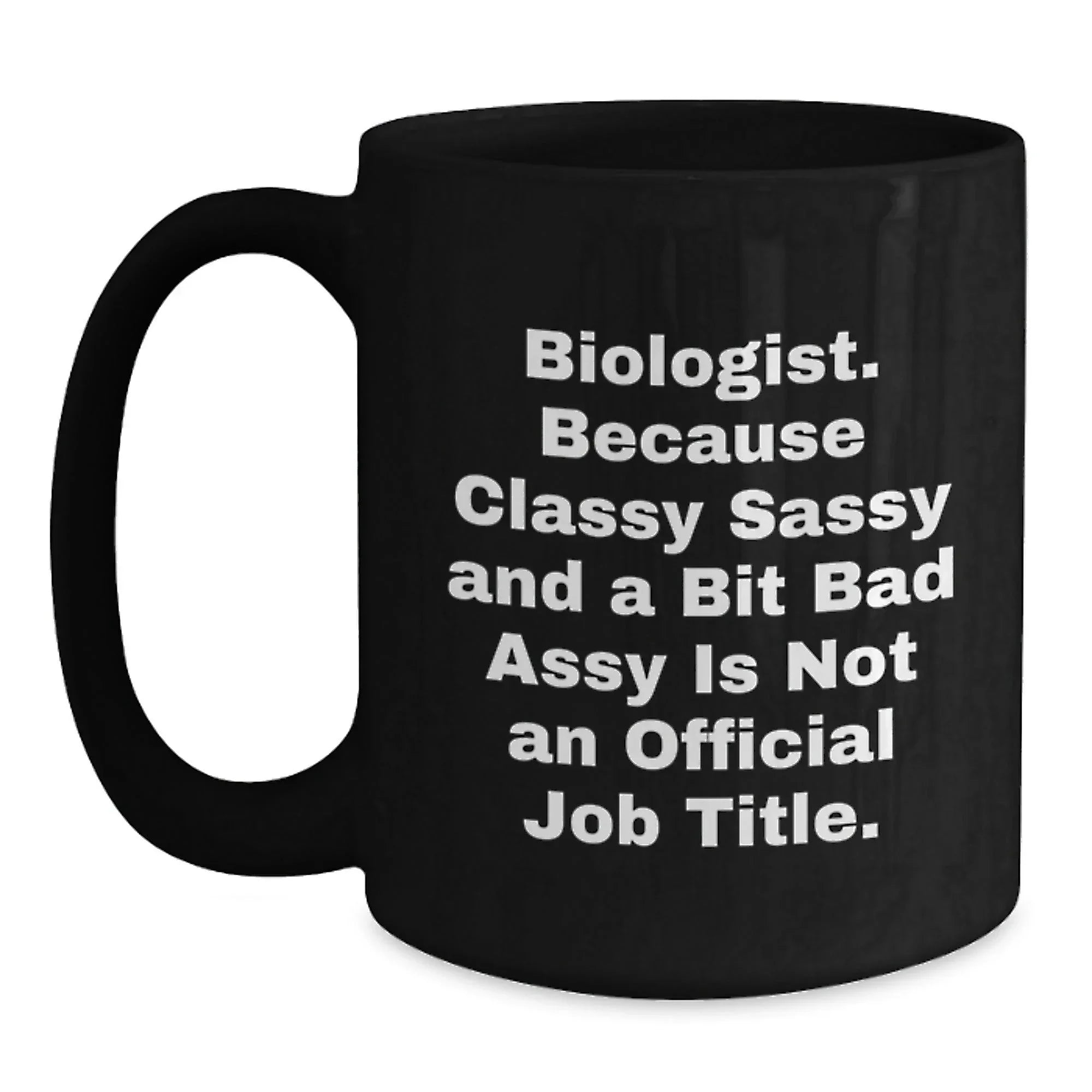 Funny Gifts for Biologists, Unique Christmas Memorable Presents, Biologist Black Coffee Mug - Because Classy Sassy And A Bit Fearlessy Is Not Official