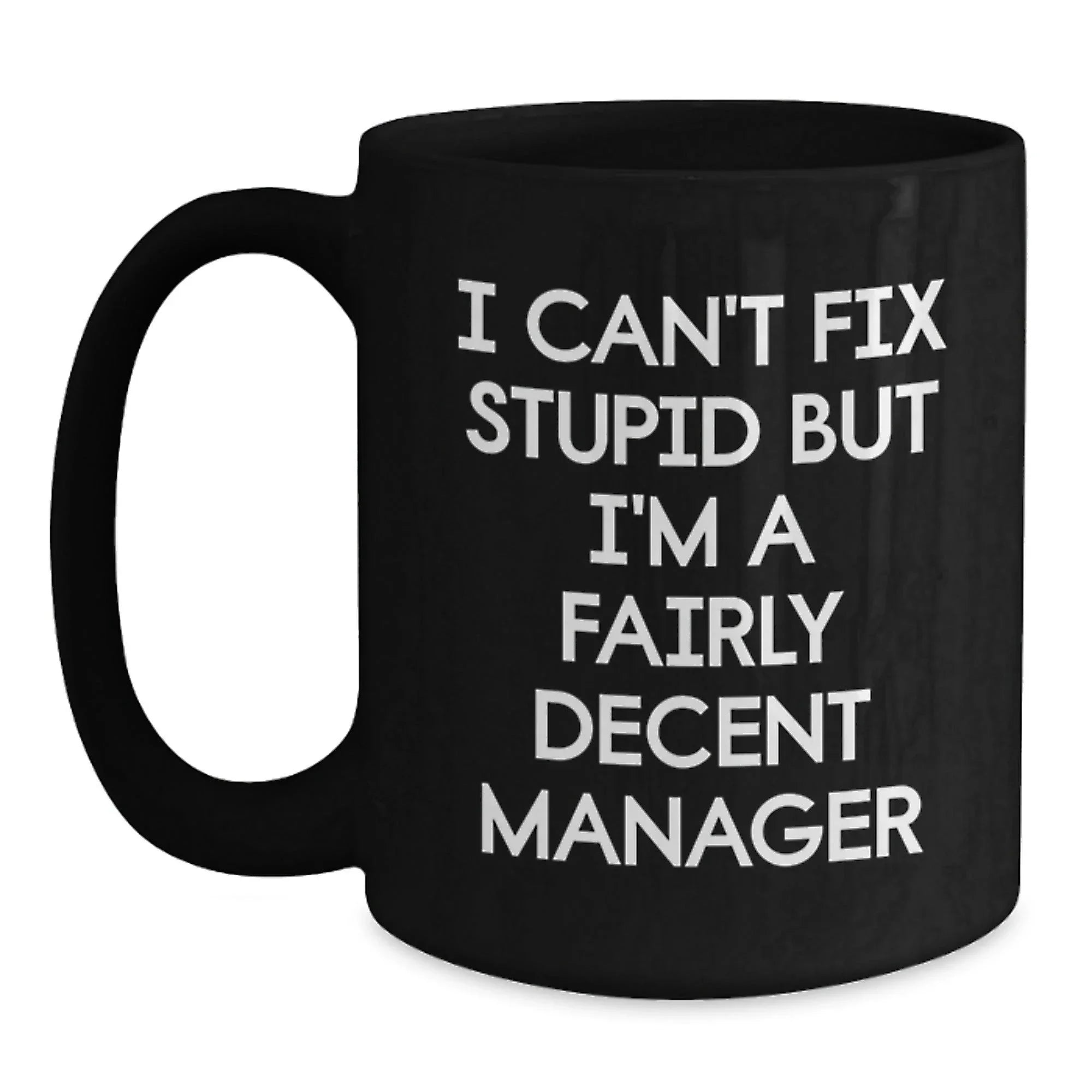 Funny Quote Manager Gifts from Men, Unique Christmas Unique Gifts for Female Manager Friends, Black Coffee Mug, I Can't Fix Stupid But I'm A Fairly Decent Manager, Ceramic Mug