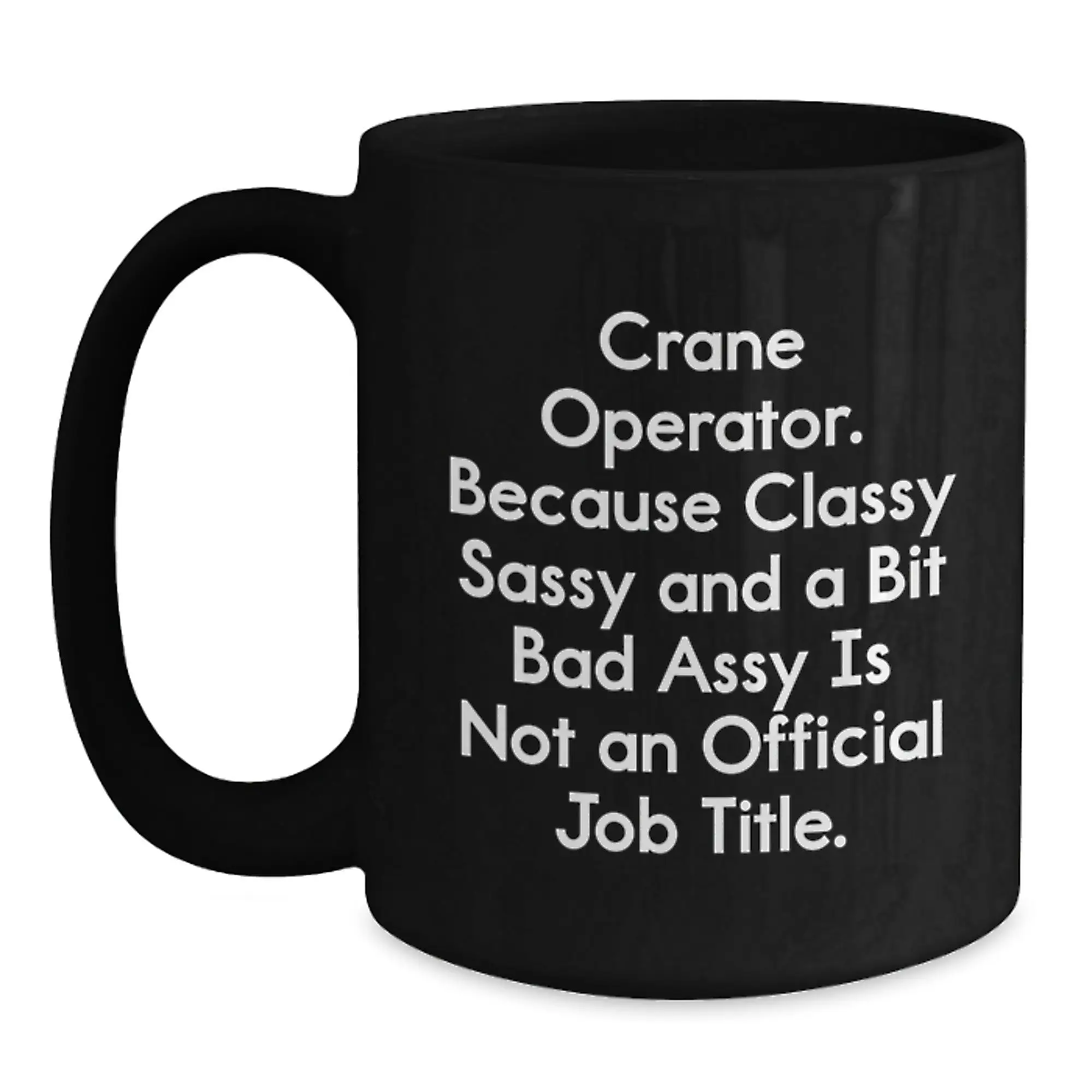 Funny Crane Operator Gifts for Men, Black Coffee Mug, Unique Graduation Unique Gifts from Friends, Classy Sassy And A Bit Fearlessy Is Not An Official Job Title - Main