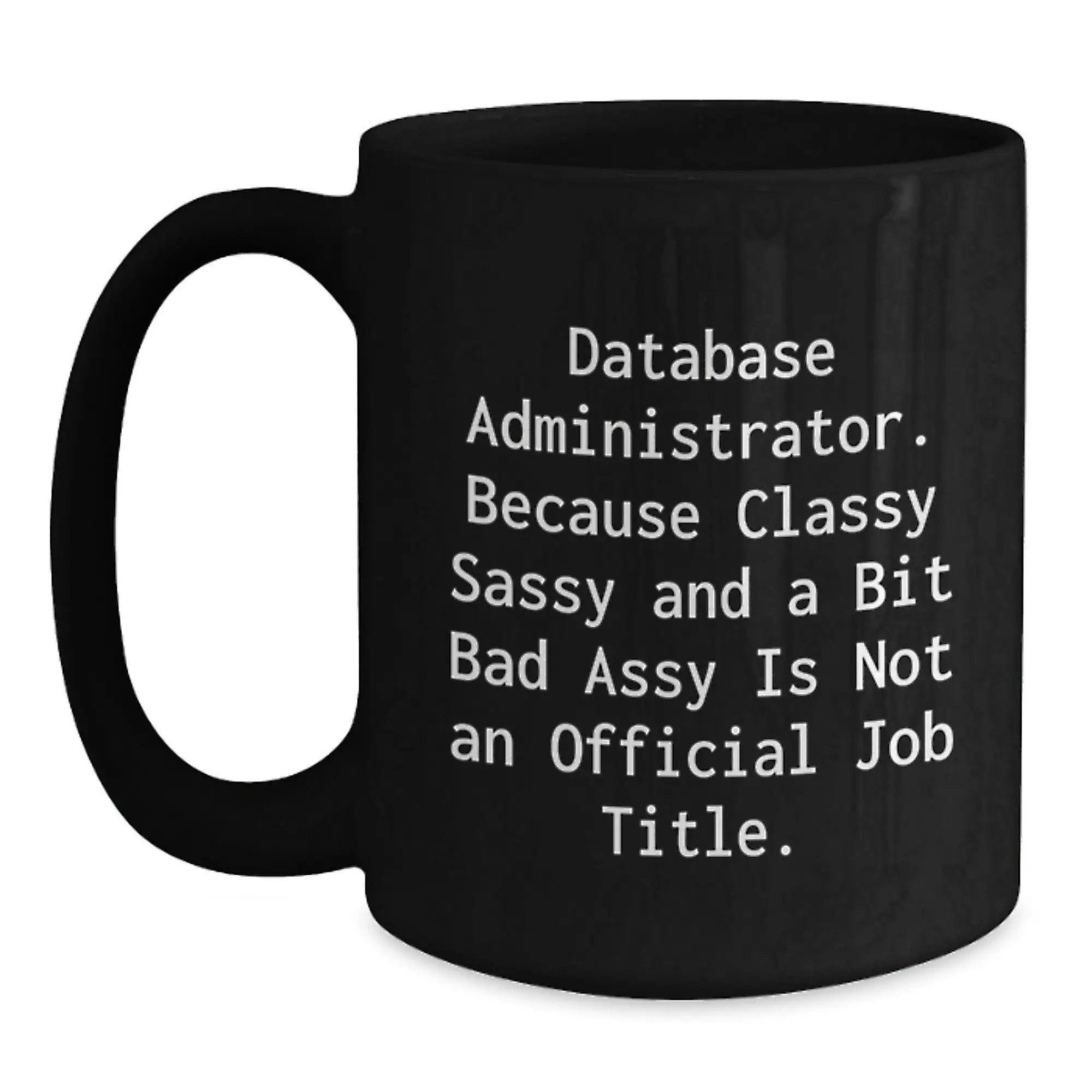 Funny Database Administrator Gifts, Black Coffee Mug, 'Database Administrator. Because Classy Sassy And A Bit Fearlessy Is Not An Official Job Title.' for Graduation from Friends, Coworkers, Family - Main