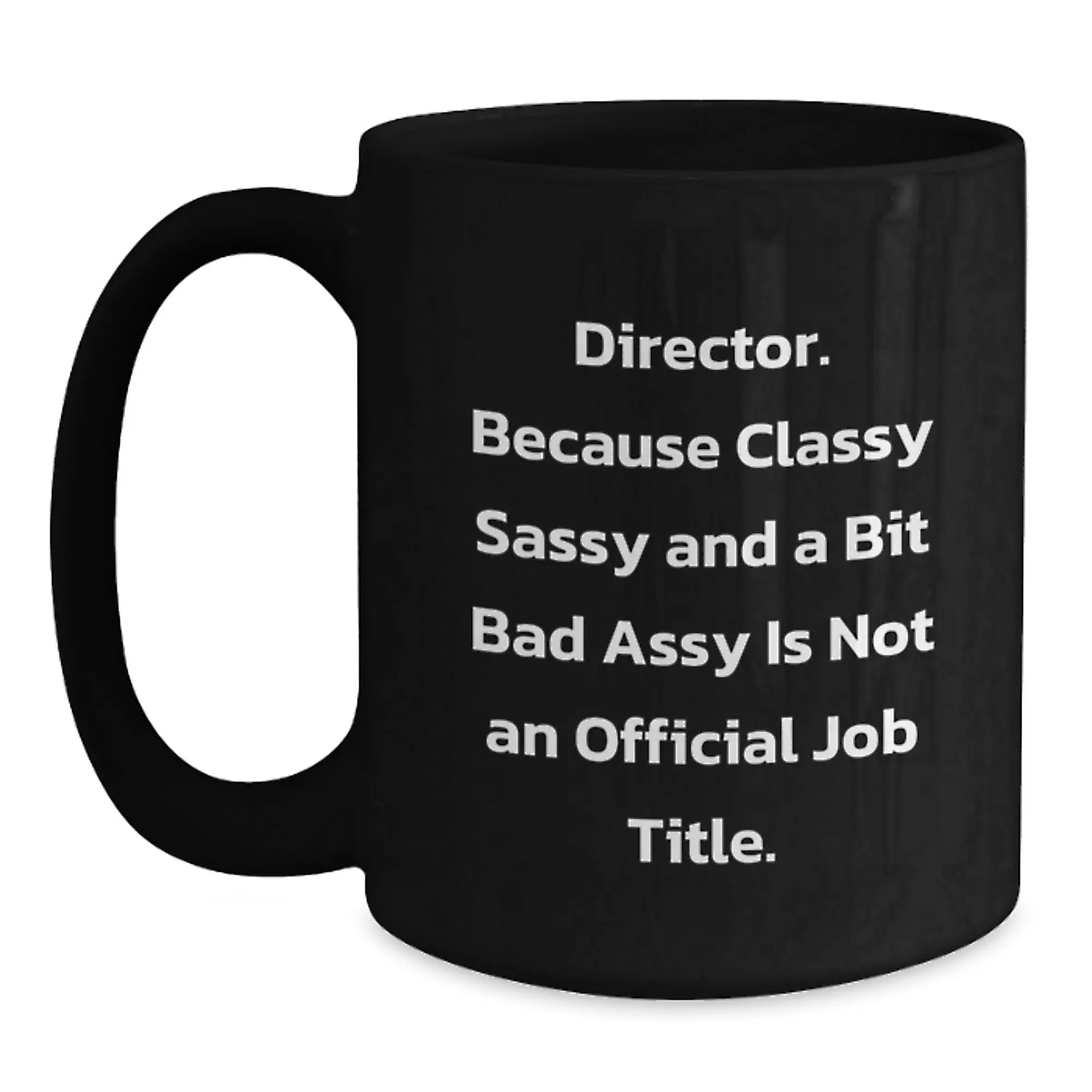 Funny Director Gifts from Friends for Men - Black Coffee Mug - 'Director. Because Classy Sassy And A Bit Fearlessy Is Not An Official Job Title' - Main