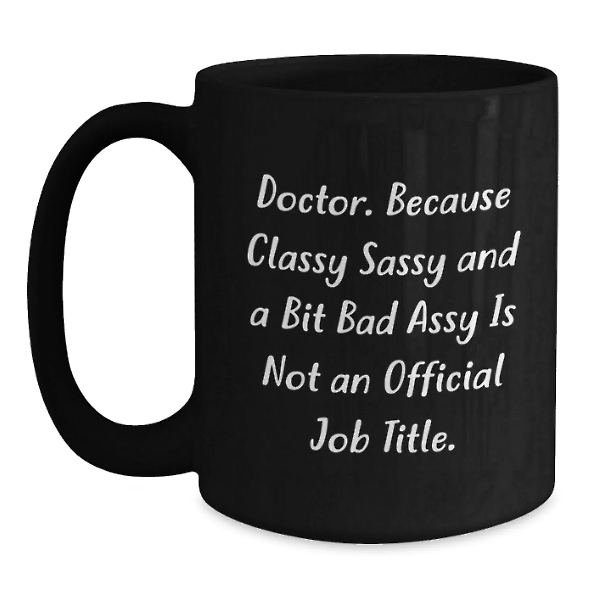 Funny Doctor Quote Gifts - Doctor Because Classy Sassy And A Bit Bad Is Not Official - Black Coffee Mug for Doctor Friend Men