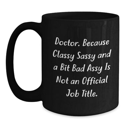 Funny Doctor Quote Gifts - Doctor Because Classy Sassy And A Bit Bad Is Not Official - Black Coffee Mug for Doctor Friend Men - Main