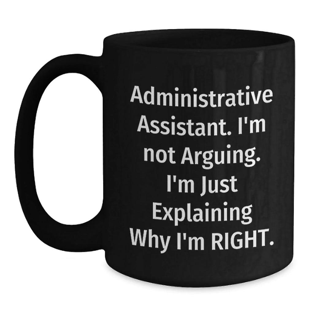 Funny Administrative Assistant Christmas Unique Gifts from Family or Friends, Black Coffee Mug - 'I'm Not Arguing, I'm Just Explaining Why I'm Right'