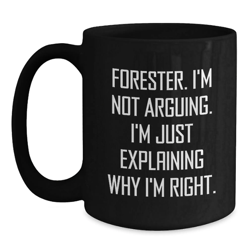 Funny Forester Black Coffee Mug, Gifts from Friends to Graduation Unique Gifts for Forester Lovers - 'I'm Not Arguing, I'm Just Explaining Why I'm Right.' - Main