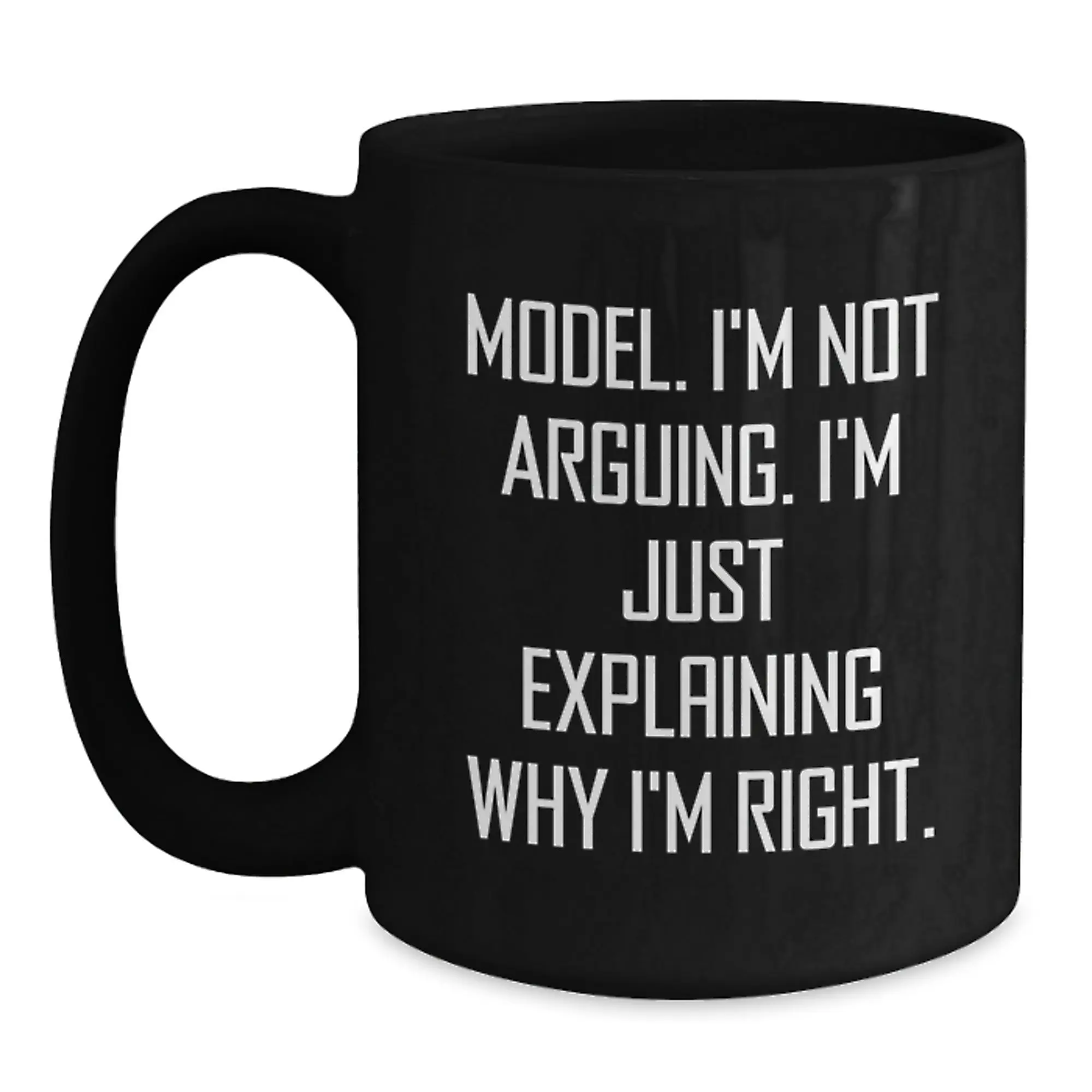 Funny Model Gifts, Graduation Unique Gifts for Model, Black Coffee Mug with 'I'm Not Arguing. I'm Just Explaining Why I'm Right.' Quote - Main