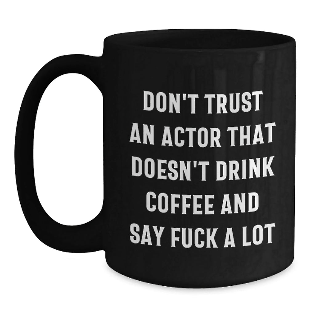 Funny Actor Gifts for Friends and Family - Black Coffee Mug with Quote 'Don't Trust An Actor That Doesn't Drink Coffee And Say F--k A Lot' - Perfect Unique Christmas Unique Gifts from Men to Women