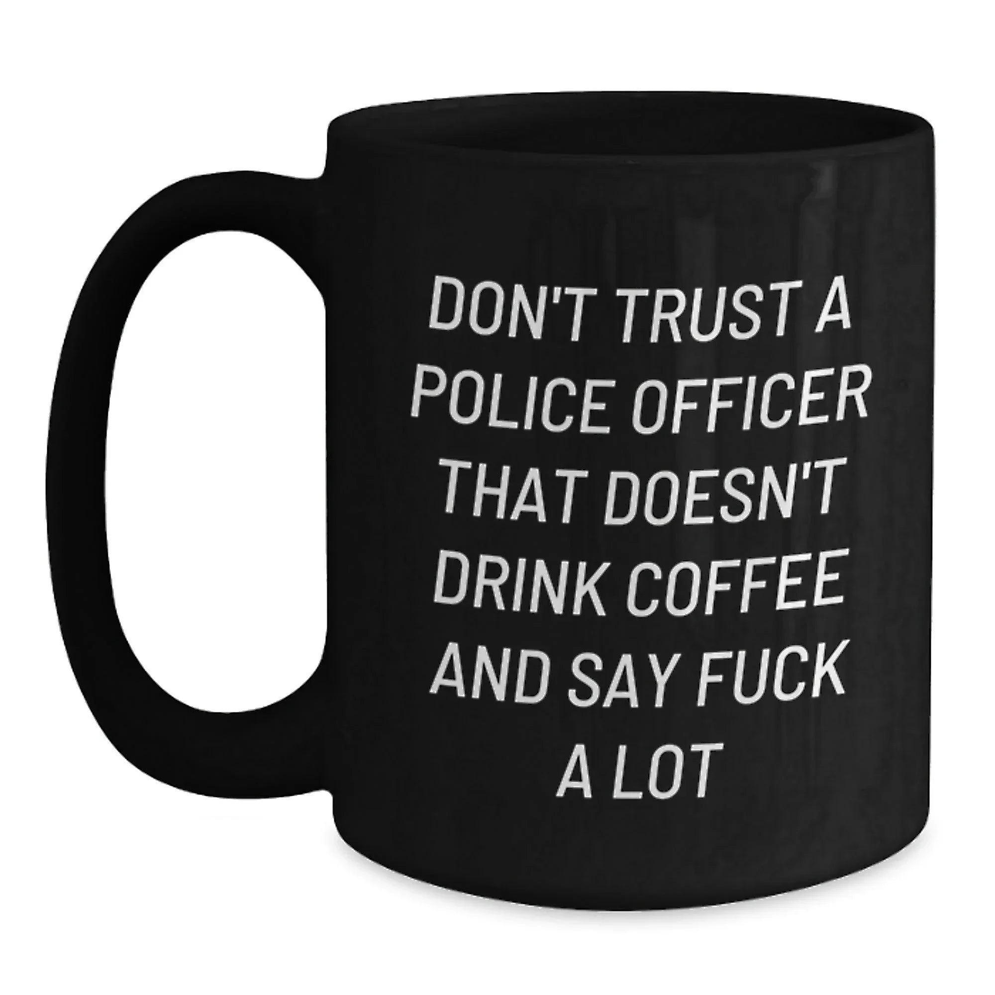 Funny Gifts from Friends for Police Officers, Black Coffee Mugs, Don't Trust A Police Officer That Doesn't Drink Coffee And Say F--k A Lot Quote, Christmas Unique Gifts for Men