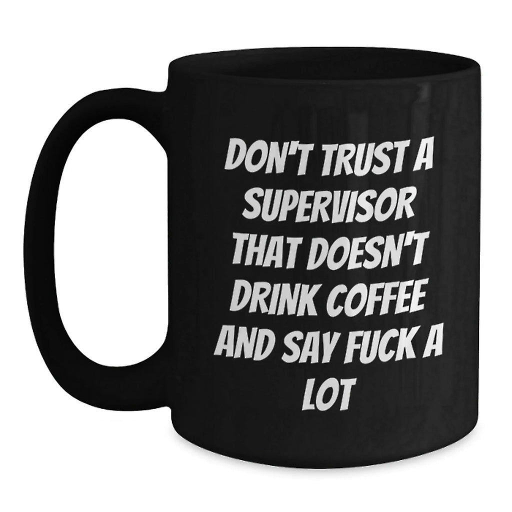 Funny Supervisor Gifts from Men, Women, Friends, Coworkers, Family - 'Don't Trust A Supervisor That Doesn't Drink Coffee And Say F--k A Lot' Black Coffee Mug for Christmas Unique Gifts