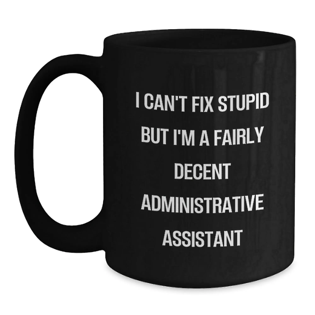 Funny Administrative Assistant Gifts from Friends to Coworkers - Black Coffee Mug - I Can't Fix Stupid But I'm A Fairly Decent Administrative Assistant Graduation Unique Gift for Office Workers - Main