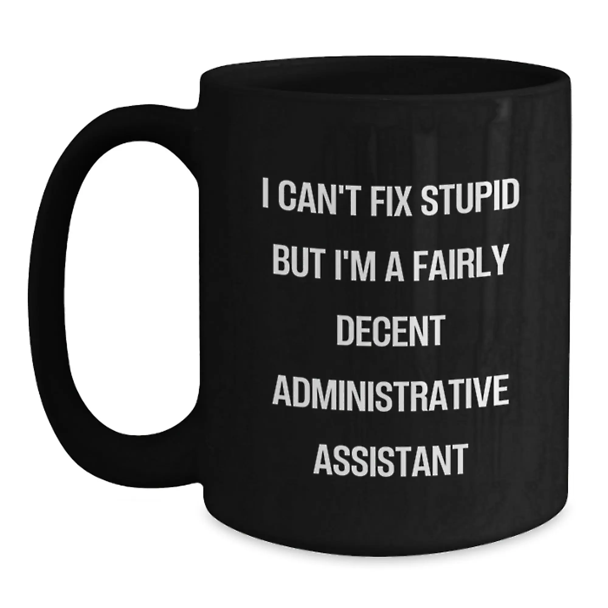 Funny Administrative Assistant Gifts from Friends to Coworkers - Black Coffee Mug - I Can't Fix Stupid But I'm A Fairly Decent Administrative Assistant Graduation Unique Gift for Office Workers - Main