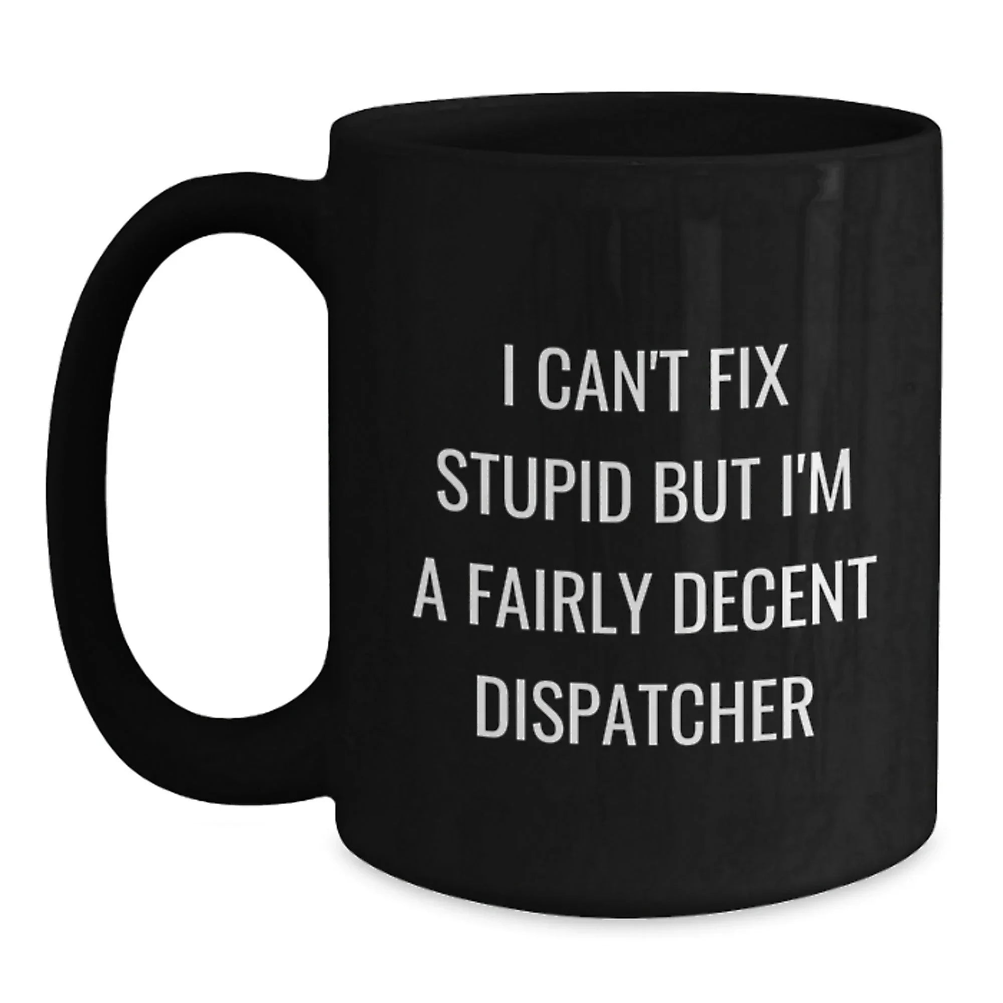 Funny Dispatcher Gifts - I Can't Fix Stupid Black Coffee Mugs for Dispatcher Friends, Perfect Christmas Unique Gifts from Friends to Dispatcher