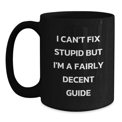 Funny Guide Gifts for Guide Enthusiasts from Friends - 'I Can't Fix Stupid But I'm A Fairly Decent Guide' Black Coffee Mug for Christmas Unique Gifts - Main