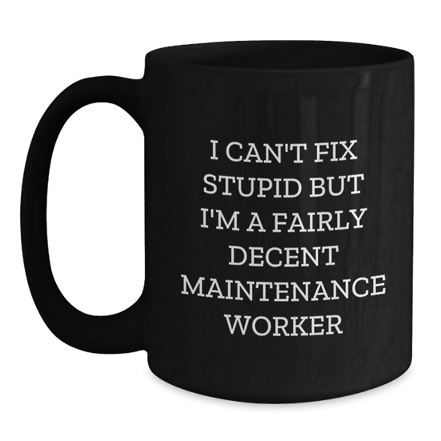 Funny Maintenance Worker Gifts from Men, Unique Black Coffee Mug for Christmas, I Can't Fix Stupid But I'm A Fairly Decent Maintenance Worker Mug - Main
