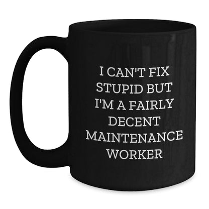 Funny Maintenance Worker Gifts from Men, Unique Black Coffee Mug for Christmas, I Can't Fix Stupid But I'm A Fairly Decent Maintenance Worker Mug - Main