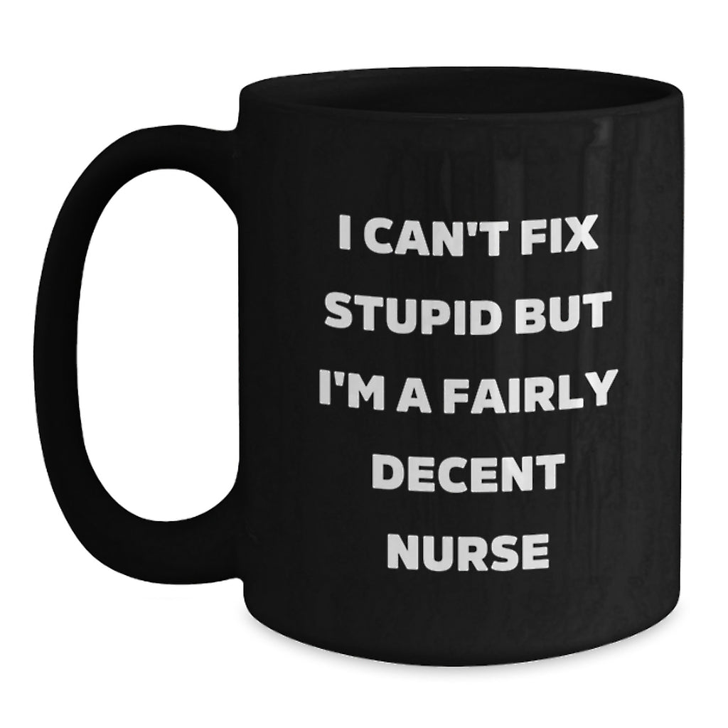 Nurse Gift for Him Humorous Coffee Mug - I Can't Fix Stupid, But I'm A - Main