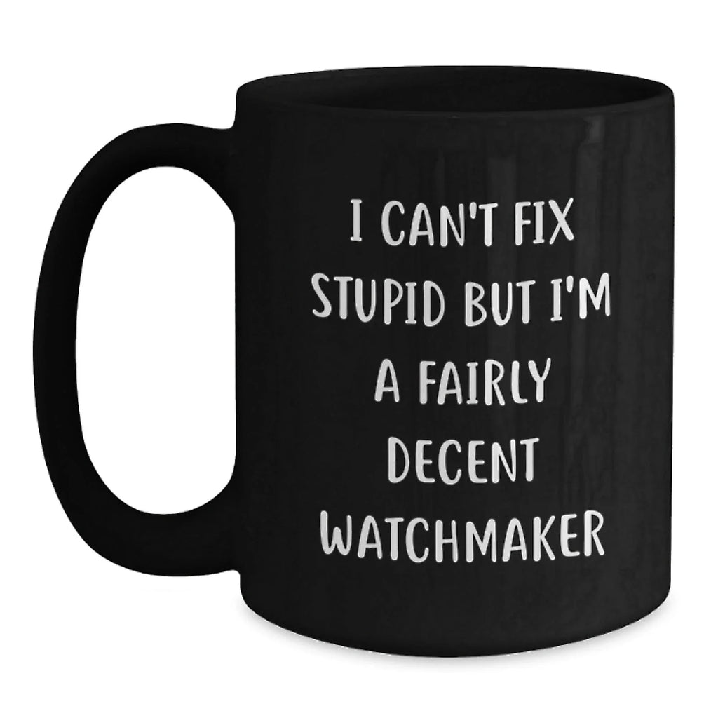 Funny Watchmaker Gifts from Friends for Men - I'm a Fairly Decent Watchmaker Black Coffee Mug Christmas Unique Gifts