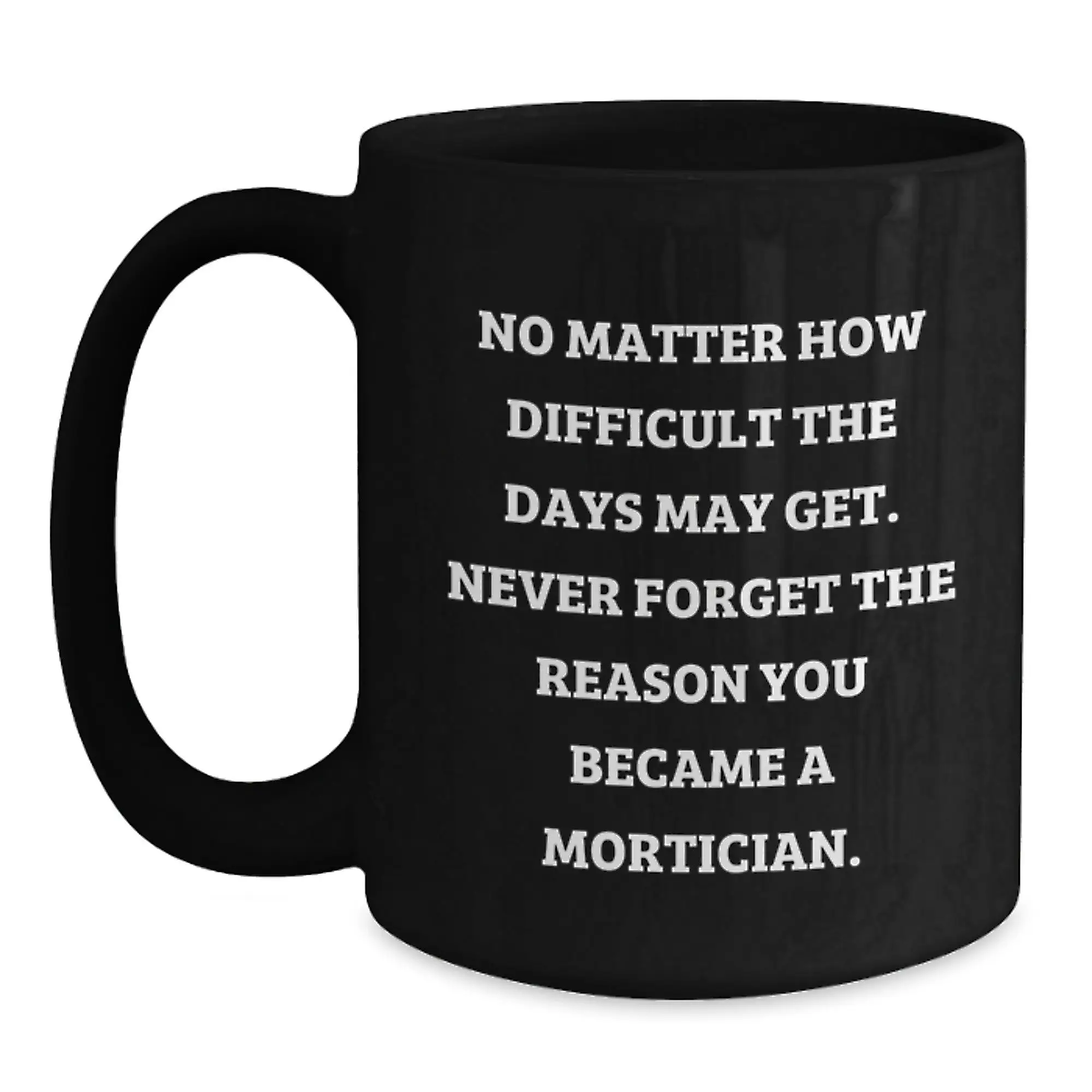 Gifts from Friends for Mortician Graduation Unique Inspirational Black Coffee Mugs - Never Forget The Reason - Main