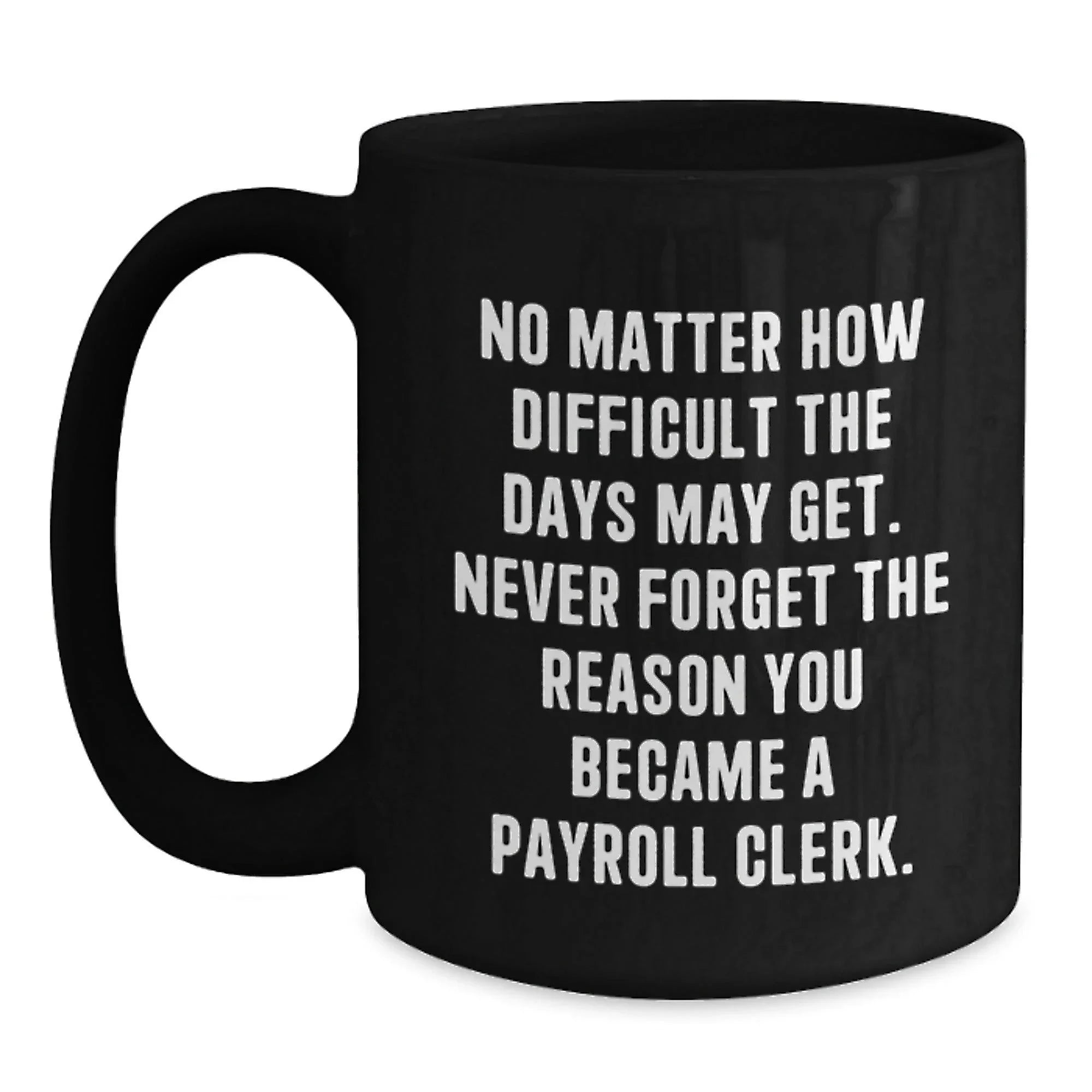 Funny Inspirational Gifts for Payroll Clerks, Black Coffee Mug, Gifts from Family, Friends, or Coworkers for Payroll Clerk, Christmas Unique Mugs