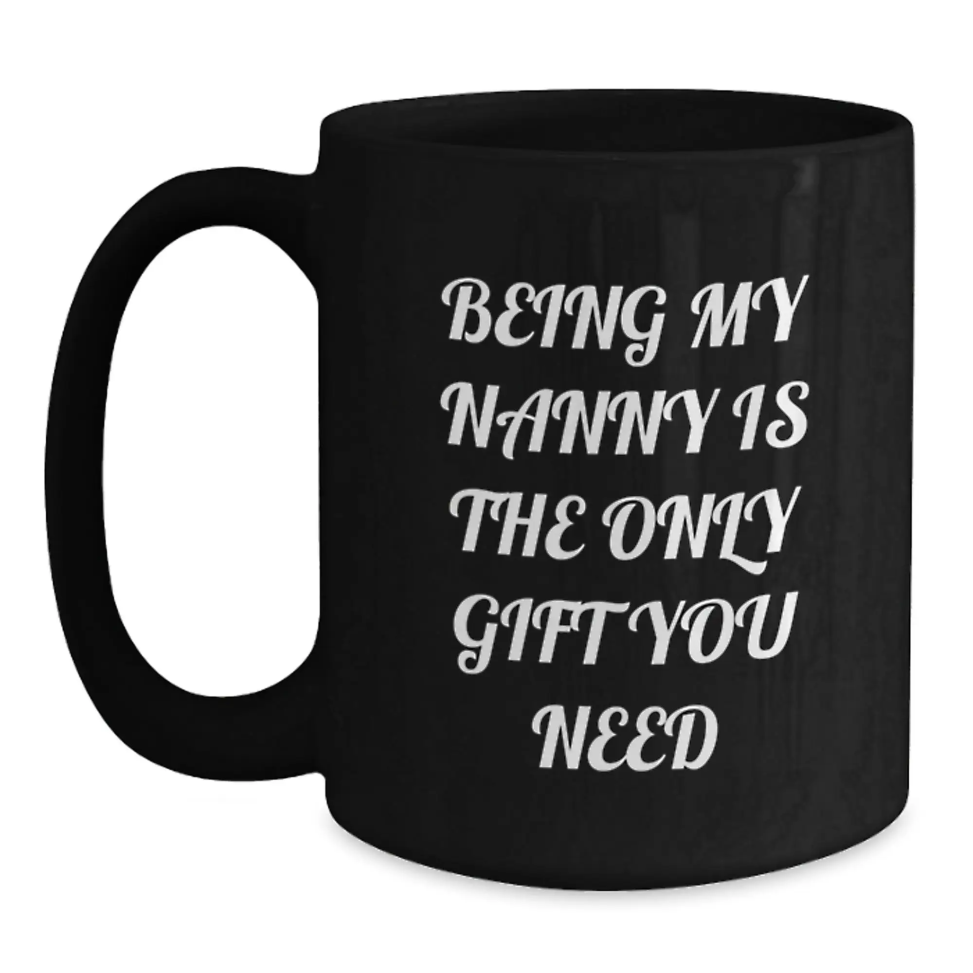 Funny Nanny Gifts from Family - Being My Nanny Is The Only Gift You Need, Black Coffee Mug for Nanny Day, Graduation Unique Gifts - Main