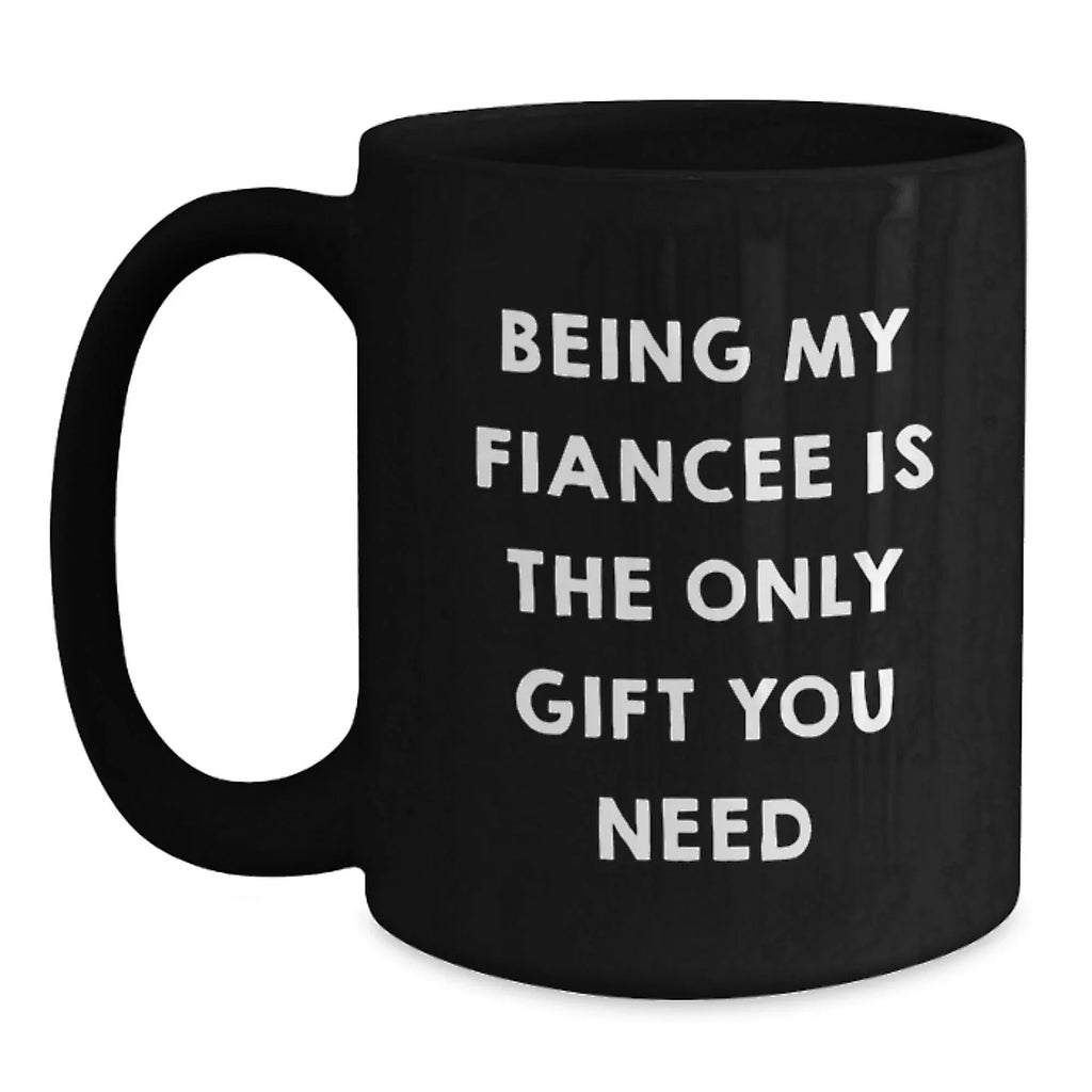 Funny Fiancee Gifts from Men Women Friends for Christmas Unique Black Coffee Mugs - Being My Fiancee Is The Only Gift You Need
