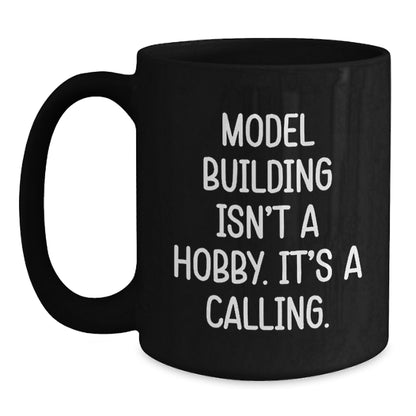 Funny Model Building Quotes Black Coffee Mug, 'Model Building Isn't A Hobby. It's A Calling.' for Model Building Enthusiasts Gifts from Friends and Family for Graduation - Main