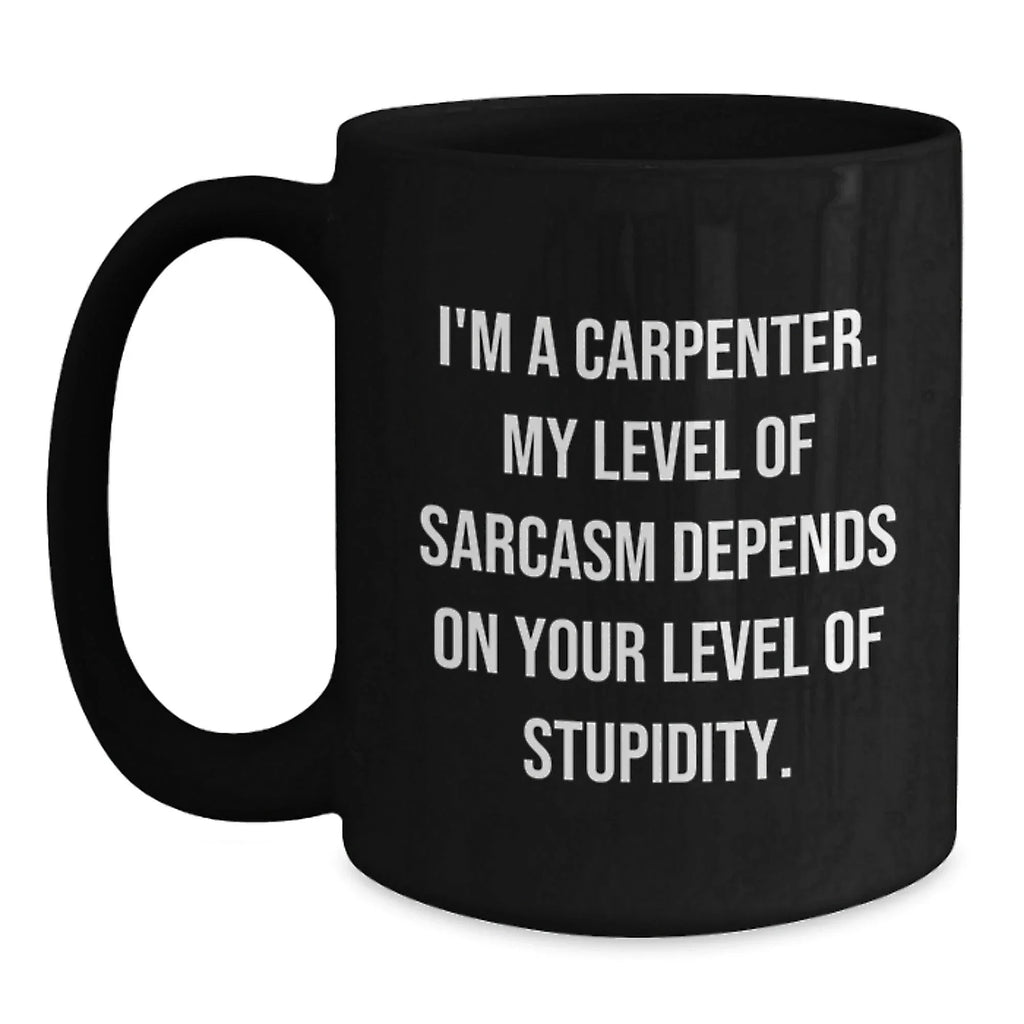 Funny Sarcasm Gifts for Carpenter, Black Coffee Mug, Christmas Unique Presents